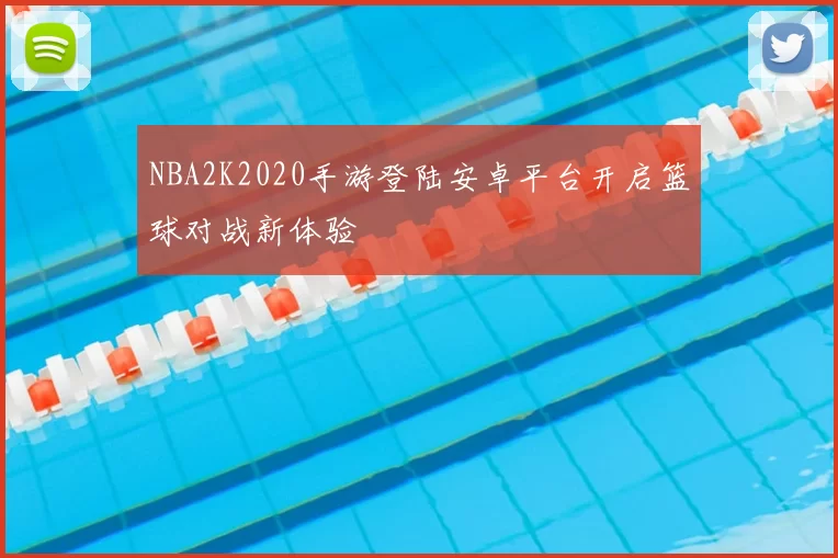 NBA2K2020手游登陆安卓平台开启篮球对战新体验