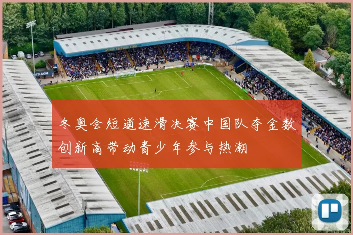 冬奥会短道速滑决赛中国队夺金数创新高带动青少年参与热潮