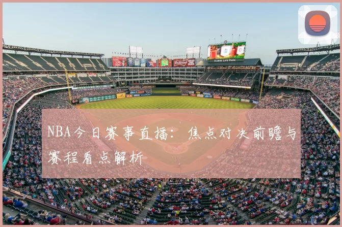 NBA今日赛事直播：焦点对决前瞻与赛程看点解析