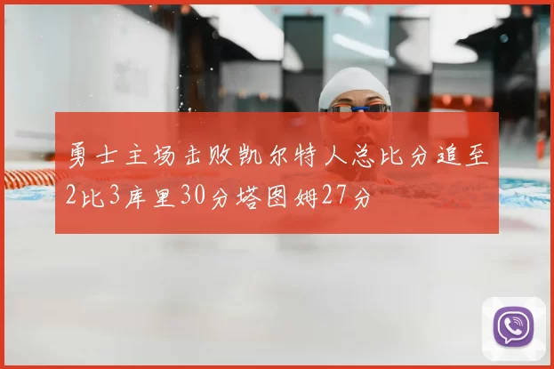 勇士主场击败凯尔特人总比分追至2比3库里30分塔图姆27分